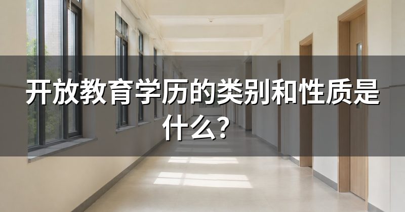 开放教育学历的类别和性质是什么?