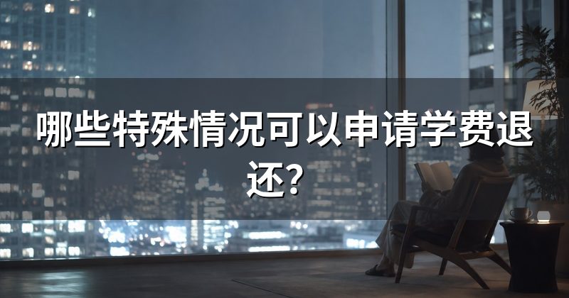 哪些特殊情况可以申请学费退还？