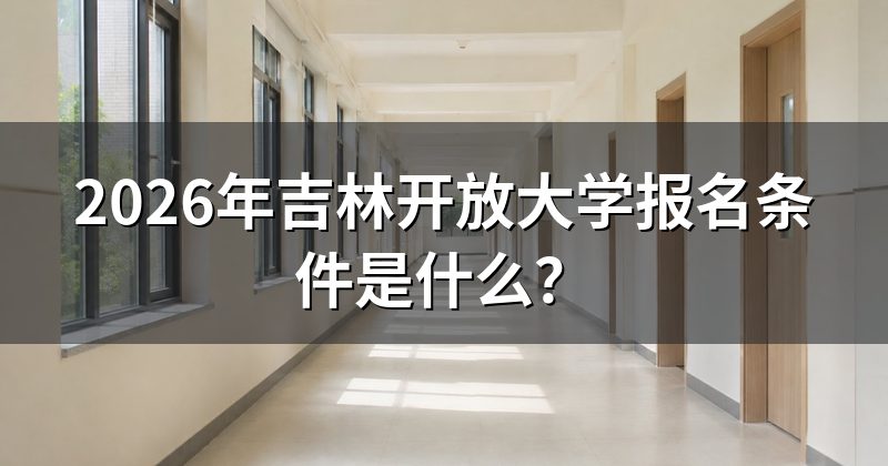 2026年吉林开放大学报名条件是什么?