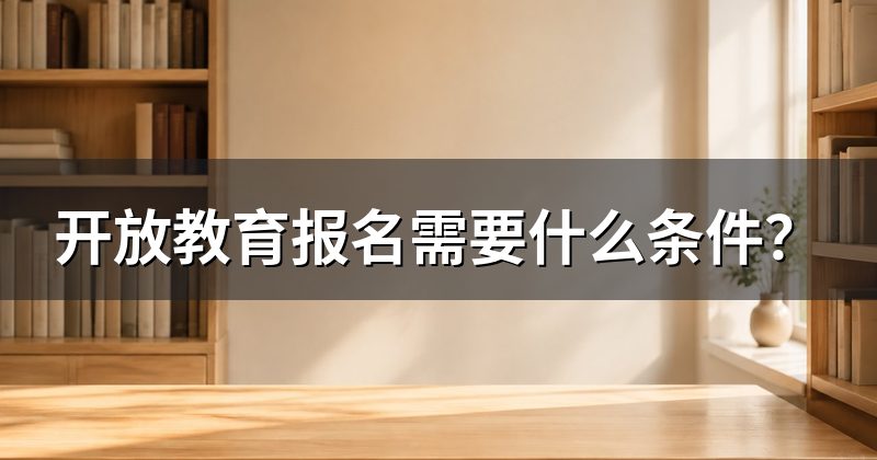 开放教育报名需要什么条件?