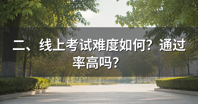 二、线上考试难度如何?通过率高吗?