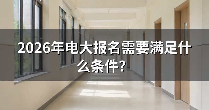 2026年电大报名需要满足什么条件？