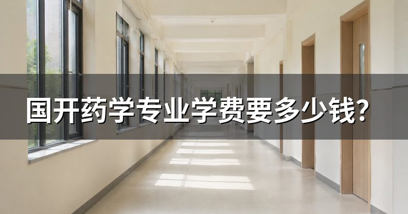 国开药学专业学费要多少钱?