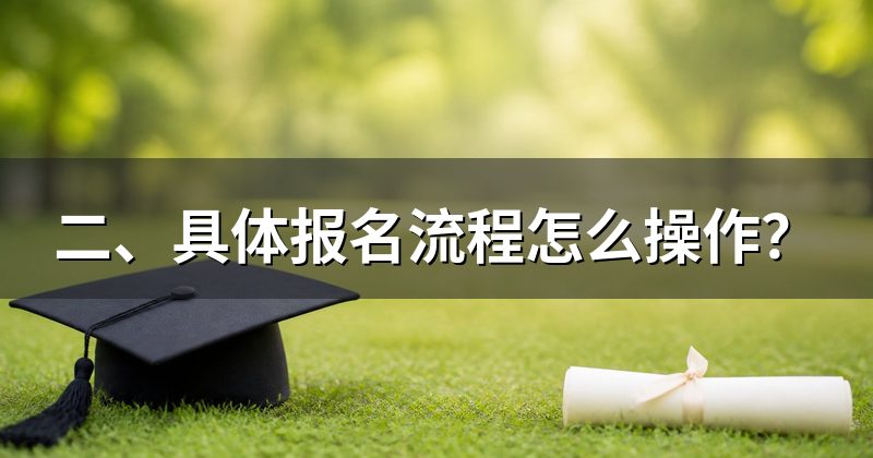 二、具体报名流程怎么操作？