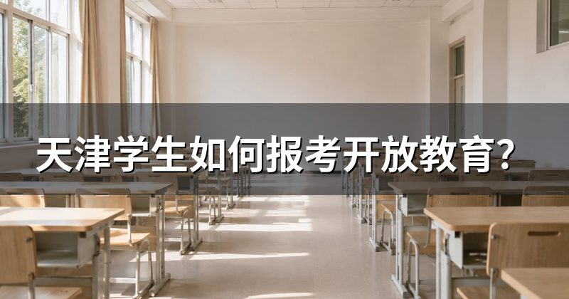 天津学生如何报考开放教育?
