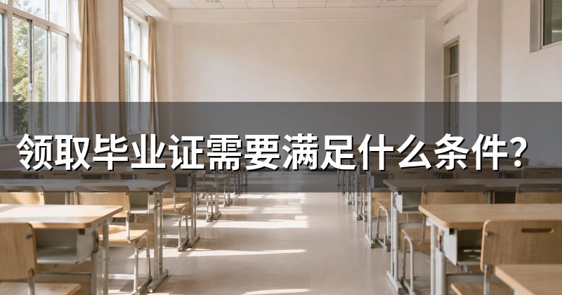 领取毕业证需要满足什么条件?
