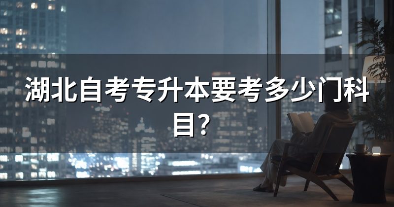 湖北自考专升本要考多少门科目?