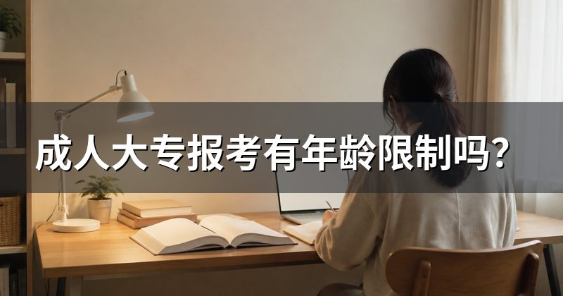 成人大专报考有年龄限制吗？