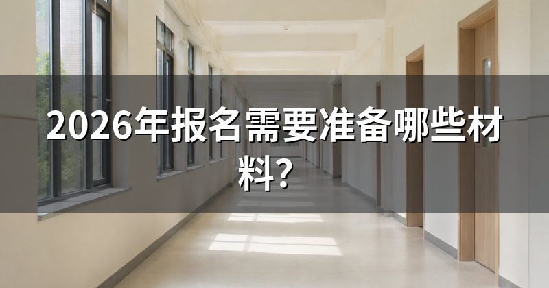2026年报名需要准备哪些材料?