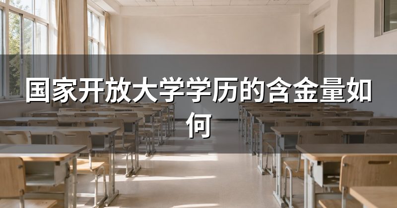 国家开放大学学历的含金量如何