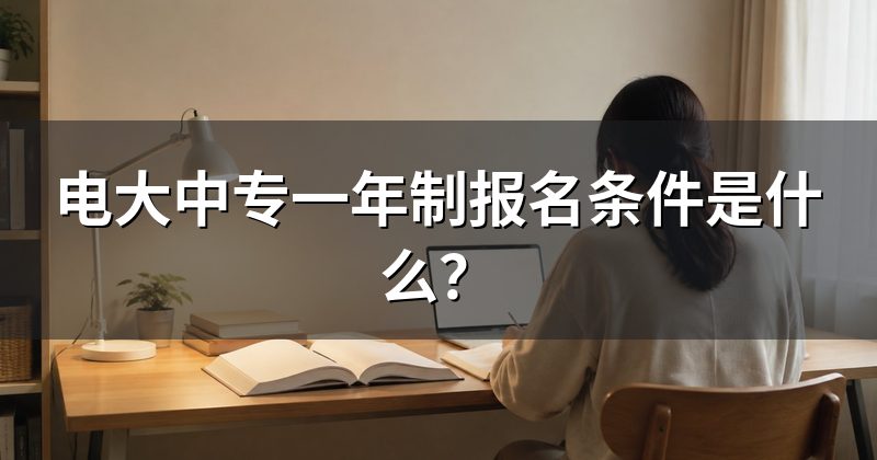 电大中专一年制报名条件是什么？