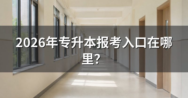 2026年专升本报考入口在哪里？