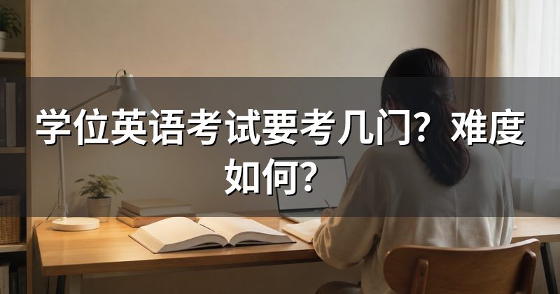 学位英语考试要考几门?难度如何?