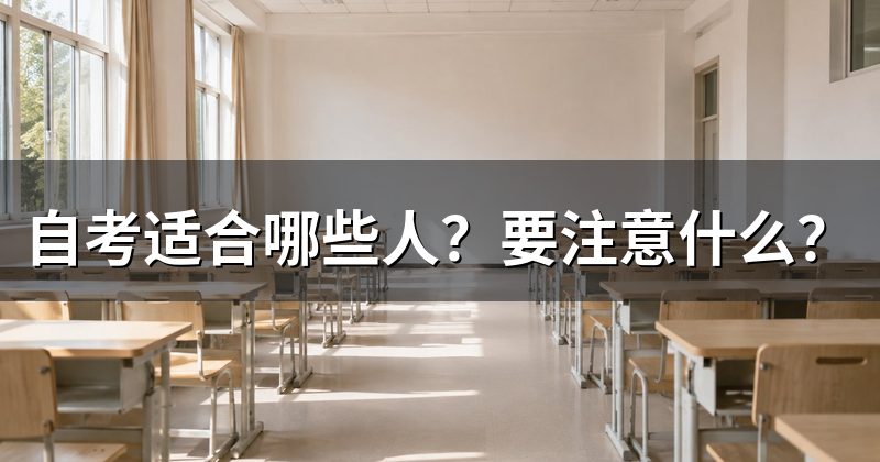 自考适合哪些人？要注意什么？