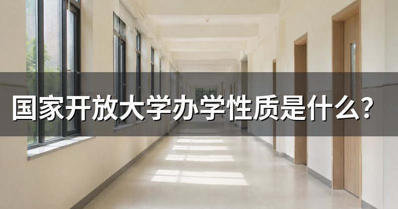 国家开放大学办学性质是什么?