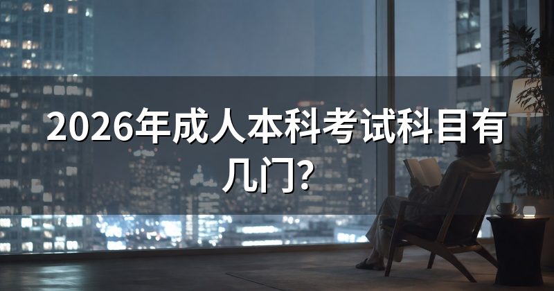 2026年成人本科考试科目有几门？