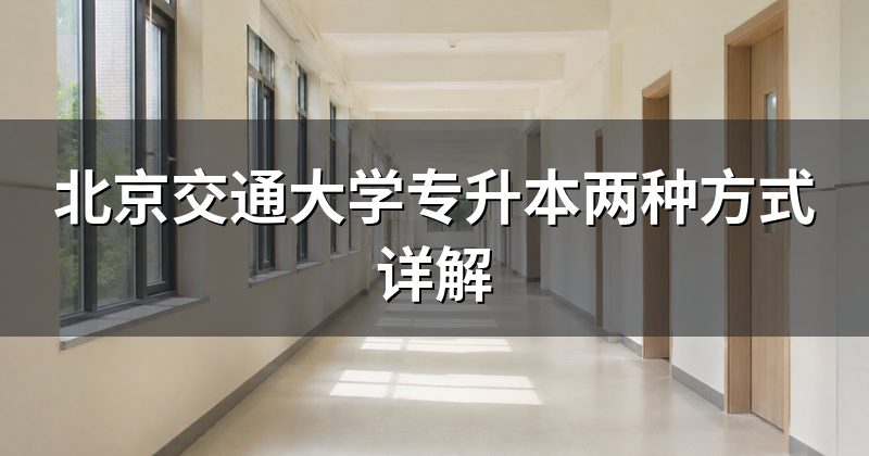 北京交通大学专升本两种方式详解