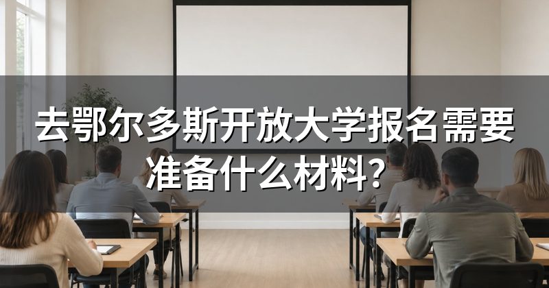 去鄂尔多斯开放大学报名需要准备什么材料？