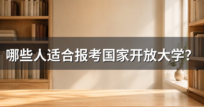 哪些人适合报考国家开放大学？
