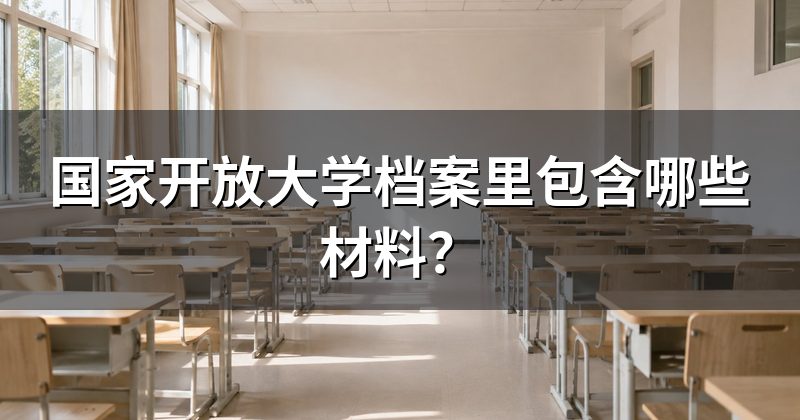 国家开放大学档案里包含哪些材料？